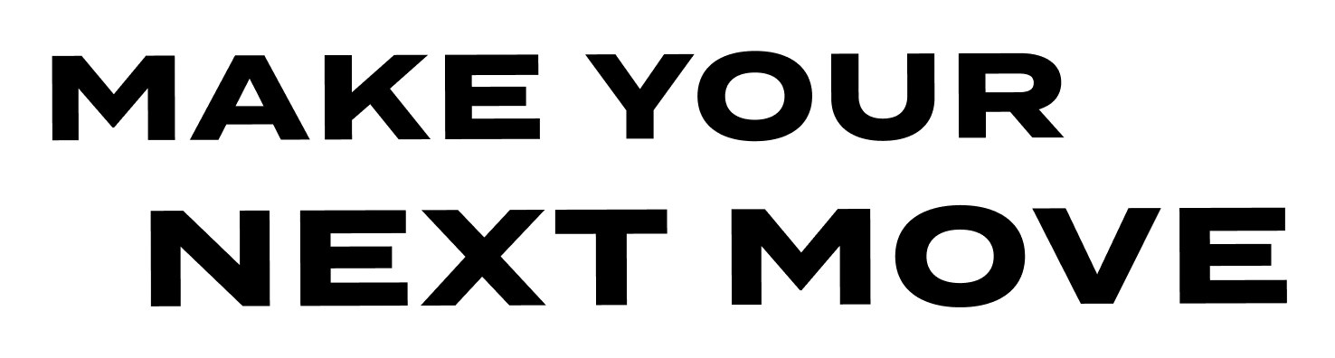 MAKE YOUR NEXT MOVE