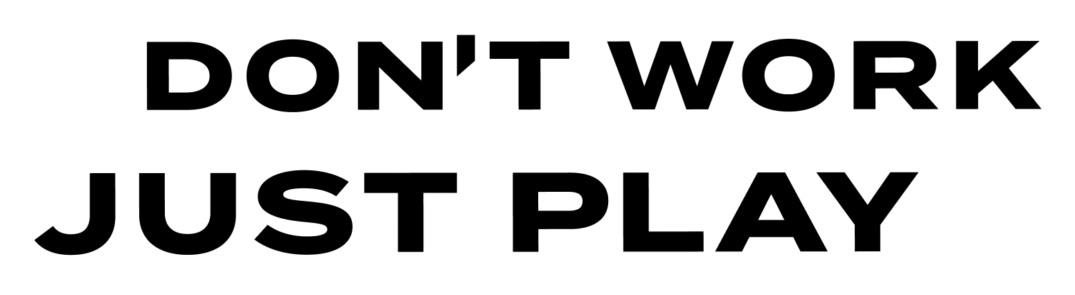 DON'T WORK JUST PLAY